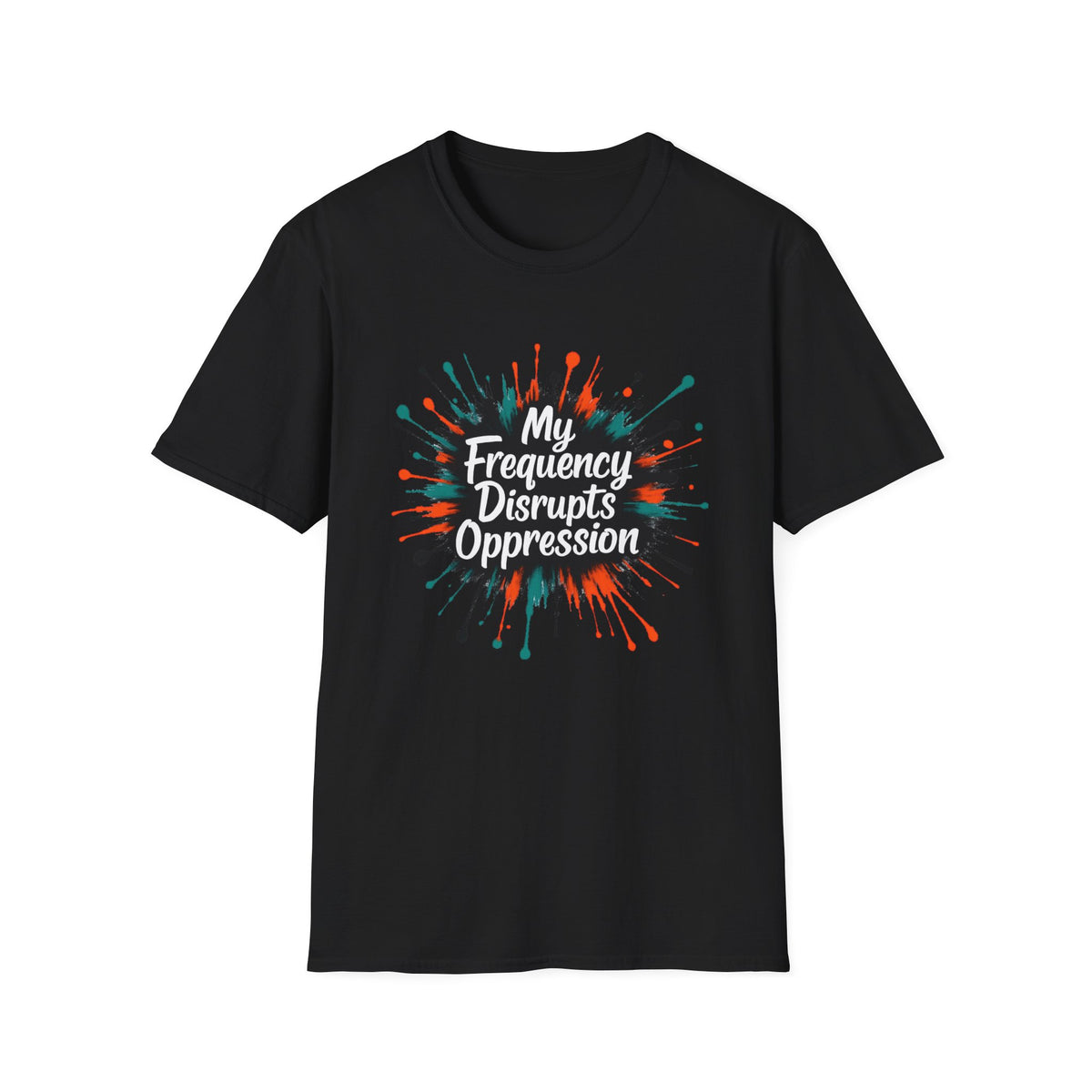 My Frequency Disrupts Oppression T-Shirt - Empowering message, Casual Wear, Statement Tee, Gifts for Activists, Unisex Apparel
